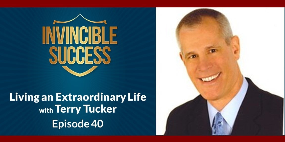 Living An Extraordinary Life with Terry Tucker - Episode 40
