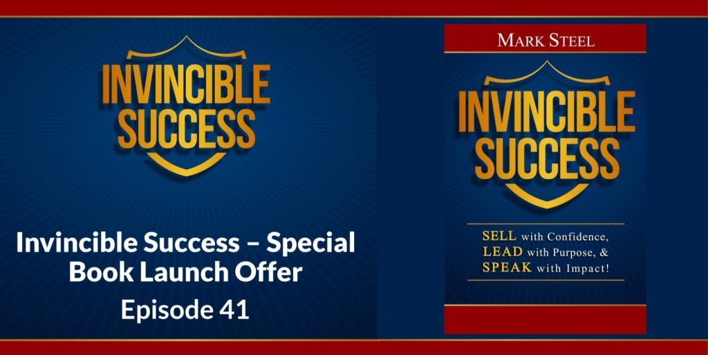 Mark Steel, Sales and Leadership Keynote Speaker - Invincible Success - Special Book Launch Offer, Episode 41